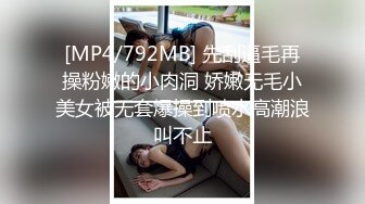 [MP4/792MB] 先刮逼毛再操粉嫩的小肉洞 娇嫩无毛小美女被无套爆操到喷水高潮浪叫不止