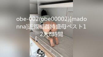 obe-002(obe00002)[madonna]近親相姦特盛母ベスト12人8時間