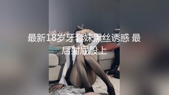 最新18岁牙套妹黑丝诱惑 最后射屁股上