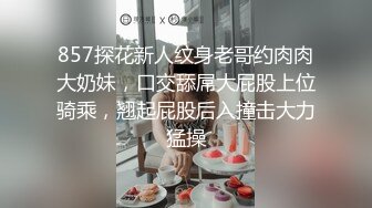 857探花新人纹身老哥约肉肉大奶妹，口交舔屌大屁股上位骑乘，翘起屁股后入撞击大力猛操