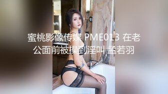 蜜桃影像传媒 PME013 在老公面前被操到淫叫 孟若羽