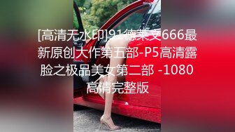 [高清无水印]91德莱文666最新原创大作第五部-P5高清露脸之极品美女第二部 -1080高清完整版