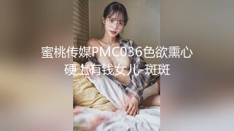 蜜桃传媒PMC036色欲熏心硬上有钱女儿-斑斑