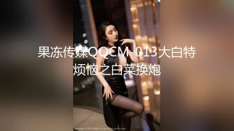 果冻传媒QQCM-013大白特烦恼之白菜换炮