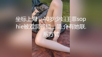 坐标上海，40岁少妇王菲sophie被双洞齐插，简.介有她联.系方式