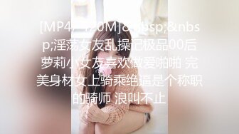 [MP4/ 420M]&nbsp;&nbsp;淫荡女友乱操记极品00后萝莉小女友喜欢做爱啪啪 完美身材女上骑乘绝逼是个称职的骑师 浪叫不止