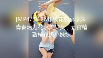 [MP4/ 912M] 校花级小学妹 青春活力花季美少女，五官精致校花级小妹妹