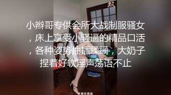 小辫哥专供会所大战制服骚女，床上享受小骚逼的精品口活，各种姿势抽插蹂躏，大奶子捏着好软淫声荡语不止