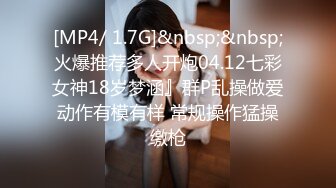 [MP4/ 1.7G]&nbsp;&nbsp;火爆推荐多人开炮04.12七彩女神18岁梦涵』群P乱操做爱动作有模有样 常规操作猛操缴枪