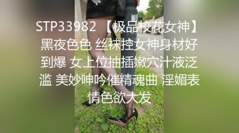 STP33982 【极品校花女神】黑夜色色 丝袜控女神身材好到爆 女上位抽插嫩穴汁液泛滥 美妙呻吟催精魂曲 淫媚表情色欲大发