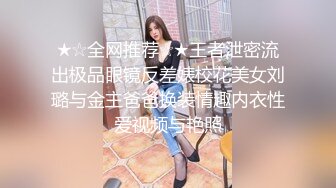 ★☆全网推荐☆★王者泄密流出极品眼镜反差婊校花美女刘璐与金主爸爸换装情趣内衣性爱视频与艳照