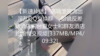 【新速片遞】 高端泄密流出淫乱QQ交换群❤️眼镜反差婊酒店前台夏女士和群友酒店约炮性交视频[337MB/MP4/09:32]