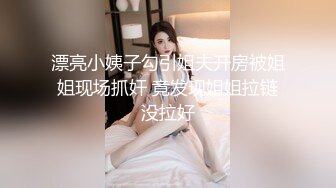 漂亮小姨子勾引姐夫开房被姐姐现场抓奸 竟发现姐姐拉链没拉好