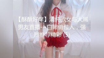 【酥酥好痒】清纯欲女与大屌男友直播-~白嫩俏佳人，强烈推荐精彩 (5)