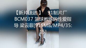 【新片速遞 】 ✿91制片厂✿ BCM037 篮球教练的性爱指导 梁云菲[915MB/MP4/35:15]