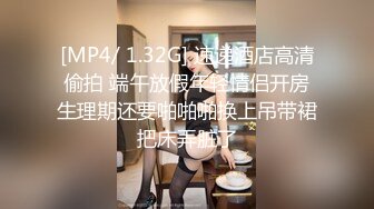 [MP4/ 1.32G] 速递酒店高清偷拍 端午放假年轻情侣开房生理期还要啪啪啪换上吊带裙把床弄脏了