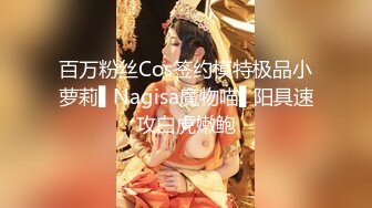 百万粉丝Cos签约模特极品小萝莉▌Nagisa魔物喵▌阳具速攻白虎嫩鲍