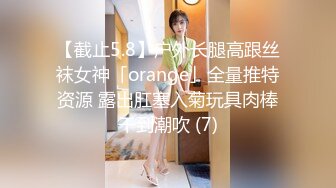 【截止5.8】户外长腿高跟丝袜女神「orange」全量推特资源 露出肛塞入菊玩具肉棒干到潮吹 (7)