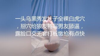 一头乌黑秀发妹子全裸白虎穴，掰穴给狼友特写男友舔逼，露脸口交无套打桩缴枪有点快