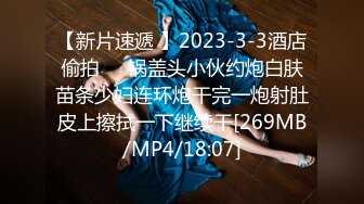 【新片速遞 】2023-3-3酒店偷拍❤️锅盖头小伙约炮白肤苗条少妇连环炮干完一炮射肚皮上擦拭一下继续干[269MB/MP4/18:07]