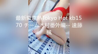 最新東京熱Tokyo Hot kb1570 チーム木村番外編-- 遠藤楓