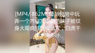 [MP4/ 862M] 豪华包房中玩弄一个齐肩发御姐范妹子被纹身大哥疯狂吮吸舔穴，白虎干净水嫩多汁