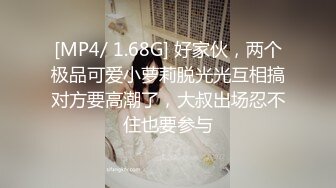 [MP4/ 1.68G] 好家伙，两个极品可爱小萝莉脱光光互相搞对方要高潮了，大叔出场忍不住也要参与