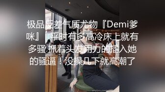 极品反差气质尤物『Demi爹咪』✿平时有多高冷床上就有多骚 抓着头发用力的插入她的骚逼！没操几下就高潮了