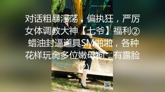 对话粗暴淫荡，偏执狂，严厉女体调教大神【七爷】福利② 蜡油封逼道具SM啪啪，各种花样玩肏多位嫩母狗，有露脸 (2)