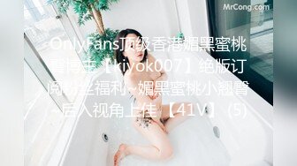 OnlyFans顶级香港媚黑蜜桃臀博主【kiyok007】绝版订阅粉丝福利~媚黑蜜桃小翘臀~后入视角上佳 【41V】 (5)