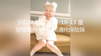 [HD/0.8G] 2024-10-13 星空传媒XKVP-156清纯保险妹