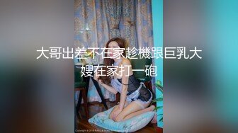 大哥出差不在家趁機跟巨乳大嫂在家打一砲