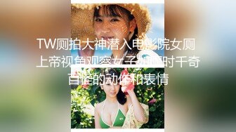 TW厕拍大神潜入电影院女厕 上帝视角观察女子如厕时千奇百怪的动作和表情