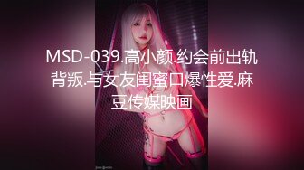 MSD-039.高小颜.约会前出轨背叛.与女友闺蜜口爆性爱.麻豆传媒映画