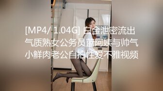 [MP4/ 1.04G] 白金泄密流出 气质熟女公务员蓝阿姨与帅气小鲜肉老公自拍性爱不雅视频