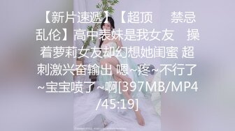 【新片速遞】【超顶❤️禁忌乱伦】高中表妹是我女友✨ 操着萝莉女友却幻想她闺蜜 超刺激兴奋输出 嗯~疼~不行了~宝宝喷了~啊[397MB/MP4/45:19]