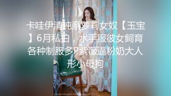 卡哇伊清纯系萝莉女奴【玉宝】6月私拍，水手服彼女飼育各种制服多P紫薇逼粉奶大人形小母狗