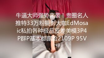 牛逼大师强势来袭！贵圈名人推特33万粉摄影大咖EdMosaic私拍各种极品反差美模3P4P群P基本都露脸2109P 95V