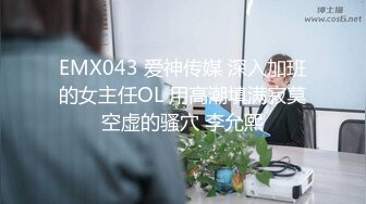 EMX043 爱神传媒 深入加班的女主任OL 用高潮填满寂莫空虚的骚穴 李允熙