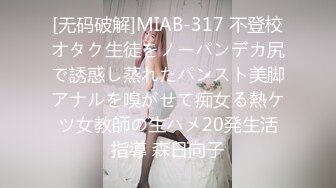 [无码破解]MIAB-317 不登校オタク生徒をノーパンデカ尻で誘惑し蒸れたパンスト美脚アナルを嗅がせて痴女る熱ケツ女教師の生ハメ20発生活指導 森日向子