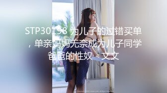 STP30198 为儿子的过错买单，单亲妈妈无奈成为儿子同学爸爸的性奴 - 文文