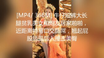 [MP4/ 366M] 牛仔短裤大长腿贫乳美女和炮友居家啪啪，近距离特写口交舔屌，翘起屁股舔逼后入撞击美臀