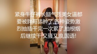 紧身牛仔裤长腿气质美女逼都要被胖哥舔肿了,各种姿势激烈抽插干完一次累了,抽根烟后继续干,又骚又浪,国语!