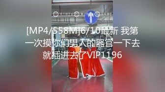 [MP4/558M]6/10最新 我第一次摸你们男人的器官一下去就插进去了VIP1196