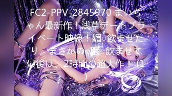 FC2-PPV-2845970 まいちゃん最新作！浅草デートプライベート映像！媚○飲ませたり、まさかの○眠○飲ませて最後は、2時間の超大作！ (1)