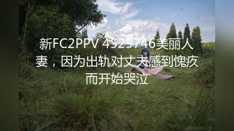 新FC2PPV 4525746美丽人妻，因为出轨对丈夫感到愧疚而开始哭泣