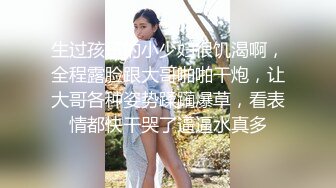 生过孩子的小少妇很饥渴啊，全程露脸跟大哥啪啪干炮，让大哥各种姿势蹂躏爆草，看表情都快干哭了逼逼水真多