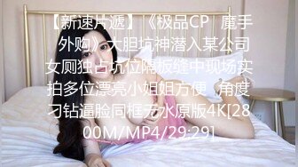 【新速片遞】《极品CP⚡魔手☛外购》大胆坑神潜入某公司女厕独占坑位隔板缝中现场实拍多位漂亮小姐姐方便☛角度刁钻逼脸同框无水原版4K[2800M/MP4/29:29]