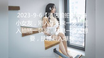 2023-9-6【酒店偷拍】纹身小女友，刚入住先来一发，正入抽插一顿操，休息一会又想要，扶腰后入爆操