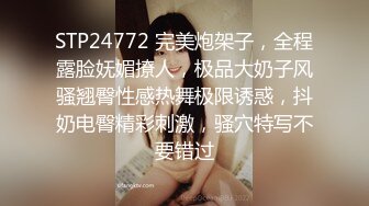 STP24772 完美炮架子，全程露脸妩媚撩人，极品大奶子风骚翘臀性感热舞极限诱惑，抖奶电臀精彩刺激，骚穴特写不要错过